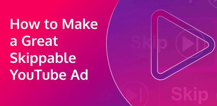 How to make a great skippable YouTube ad